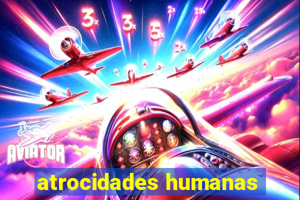 atrocidades humanas